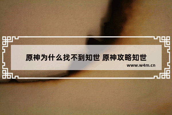 原神为什么找不到知世 原神攻略知世