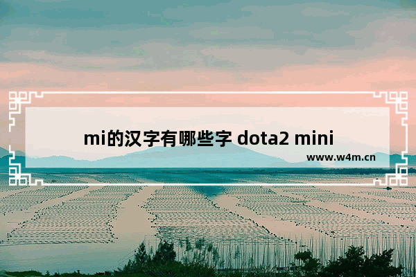 mi的汉字有哪些字 dota2 mini幂