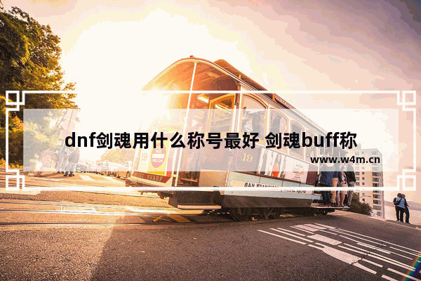 dnf剑魂用什么称号最好 剑魂buff称号带什么