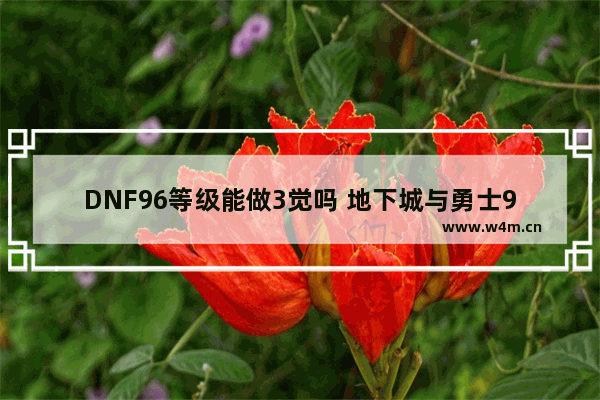 DNF96等级能做3觉吗 地下城与勇士96级攻略