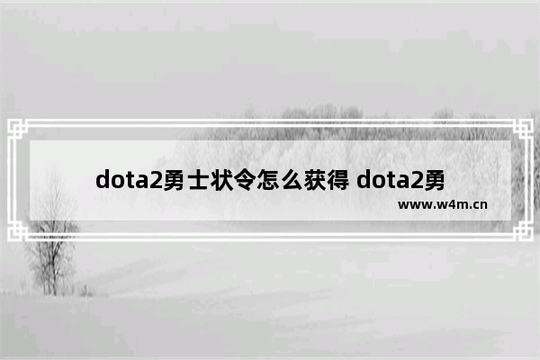 dota2勇士状令怎么获得 dota2勇士令升级快吗