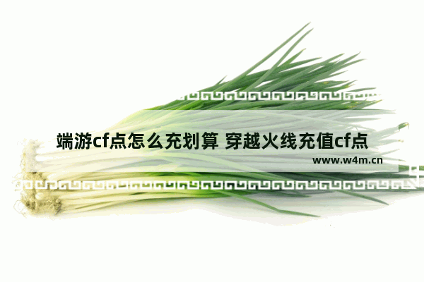 端游cf点怎么充划算 穿越火线充值cf点