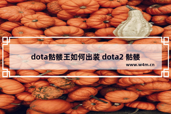 dota骷髅王如何出装 dota2 骷髅王 套装