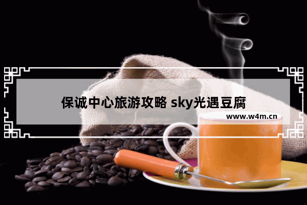 保诚中心旅游攻略 sky光遇豆腐