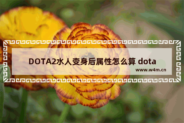 DOTA2水人变身后属性怎么算 dota2水人无限转血机制