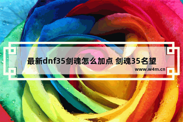 最新dnf35剑魂怎么加点 剑魂35名望对应多少伤害