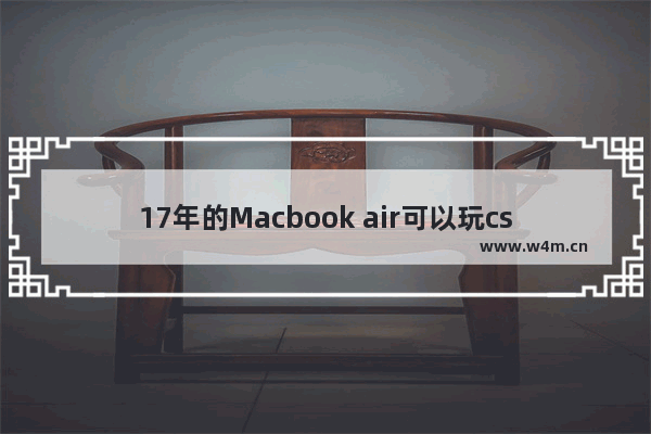 17年的Macbook air可以玩csgo吗 穿越火线三人行