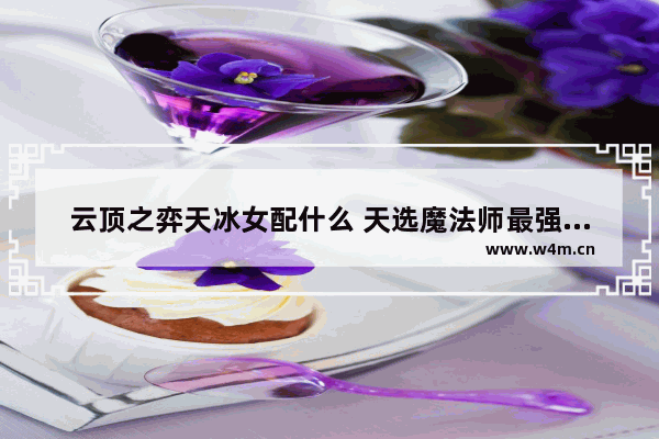 云顶之弈天冰女配什么 天选魔法师最强阵容