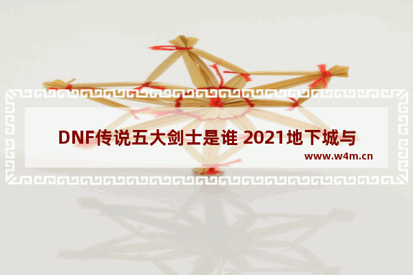 DNF传说五大剑士是谁 2021地下城与勇士怎么收徒