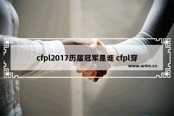 cfpl2017历届冠军是谁 cfpl穿越火线2017