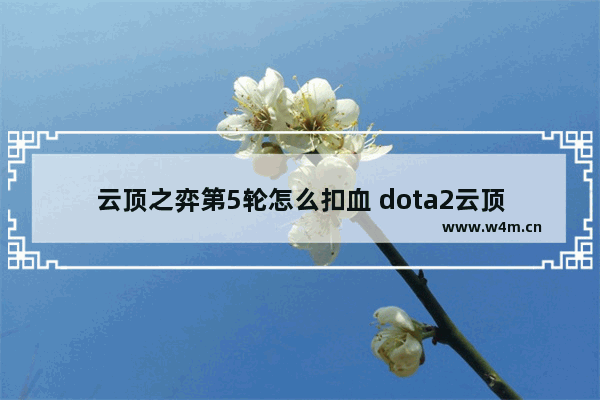 云顶之弈第5轮怎么扣血 dota2云顶