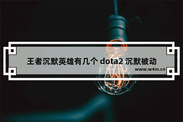 王者沉默英雄有几个 dota2 沉默被动