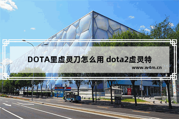 DOTA里虚灵刀怎么用 dota2虚灵特效