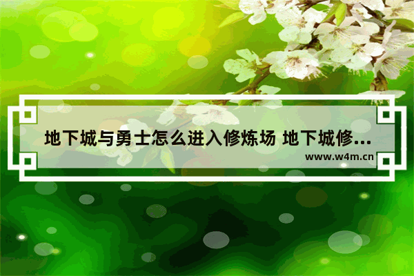 地下城与勇士怎么进入修炼场 地下城修炼场怎么开