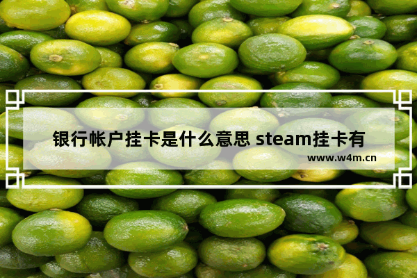 银行帐户挂卡是什么意思 steam挂卡有风险吗