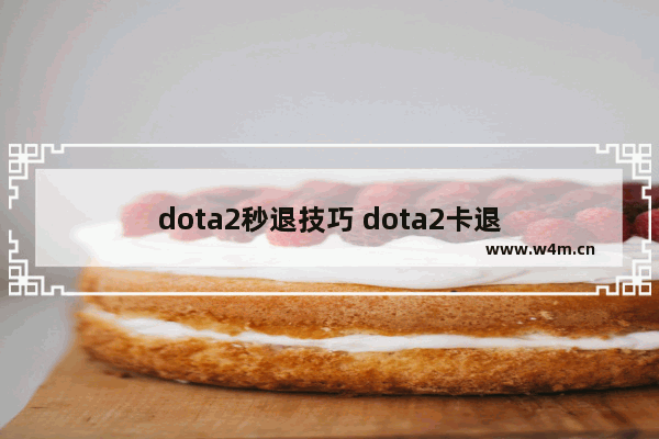 dota2秒退技巧 dota2卡退