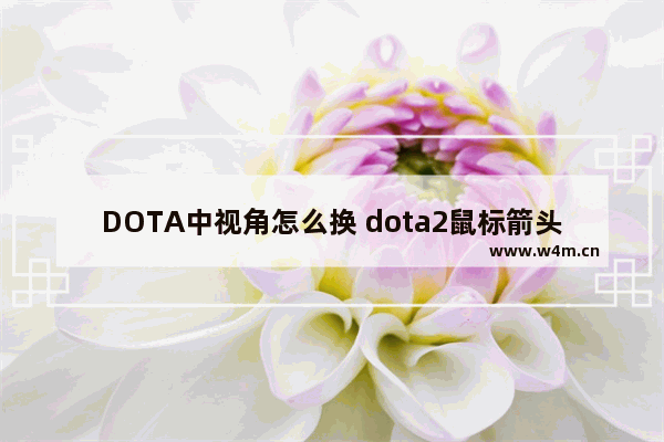 DOTA中视角怎么换 dota2鼠标箭头