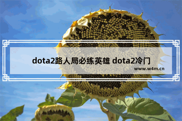 dota2路人局必练英雄 dota2冷门知识