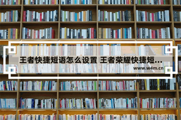 王者快捷短语怎么设置 王者荣耀快捷短语大全