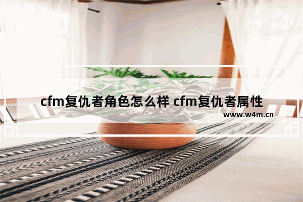 cfm复仇者角色怎么样 cfm复仇者属性效果