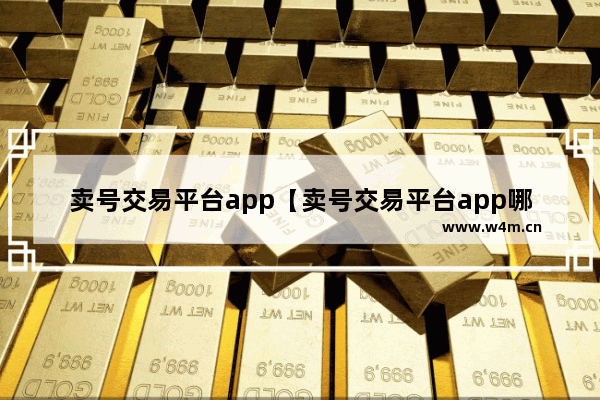 卖号交易平台app【卖号交易平台app哪个好】