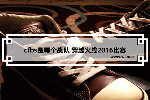 cfbs是哪个战队 穿越火线2016比赛