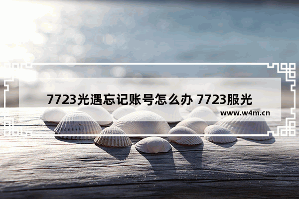 7723光遇忘记账号怎么办 7723服光遇