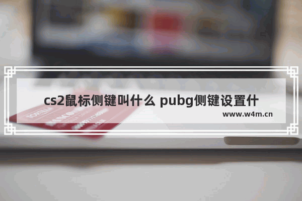 cs2鼠标侧键叫什么 pubg侧键设置什么好