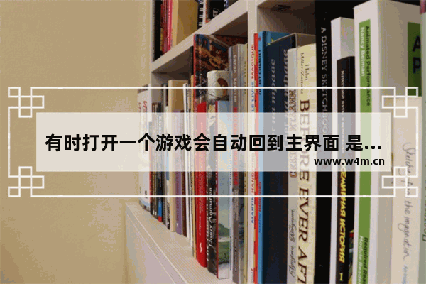 有时打开一个游戏会自动回到主界面 是怎么回事 穿越火线主界面