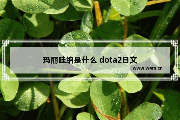 玛丽哇纳是什么 dota2日文