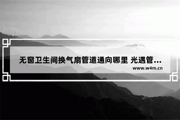 无窗卫生间换气扇管道通向哪里 光遇管道烟囱