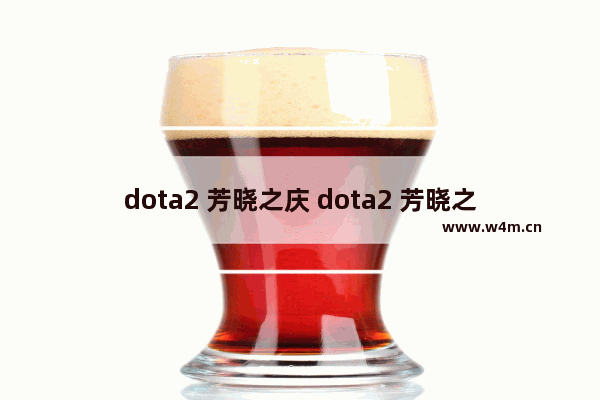 dota2 芳晓之庆 dota2 芳晓之庆