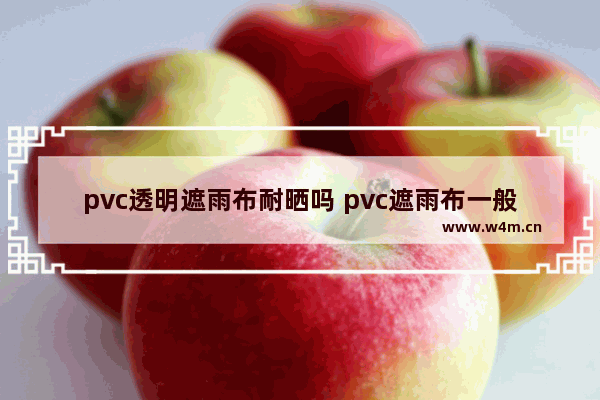 pvc透明遮雨布耐晒吗 pvc遮雨布一般管多长时间