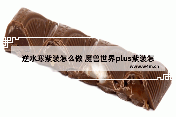 逆水寒紫装怎么做 魔兽世界plus紫装怎么开启任务