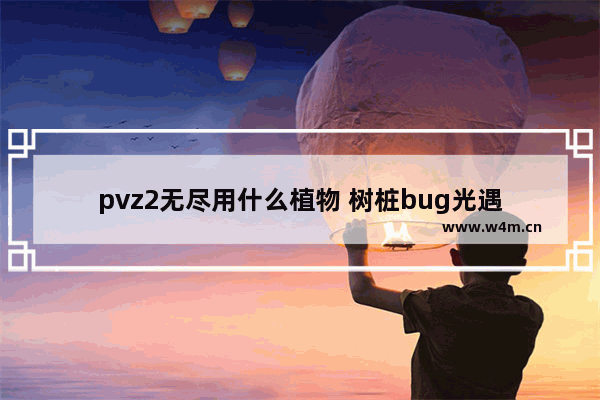 pvz2无尽用什么植物 树桩bug光遇