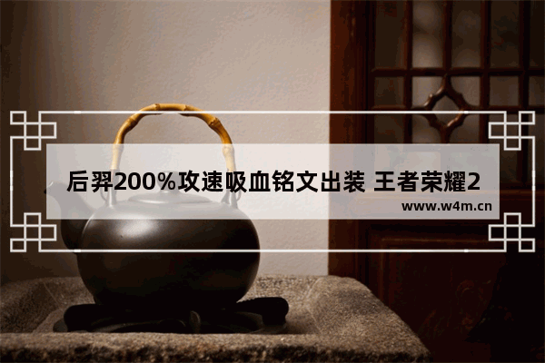 后羿200%攻速吸血铭文出装 王者荣耀200攻速