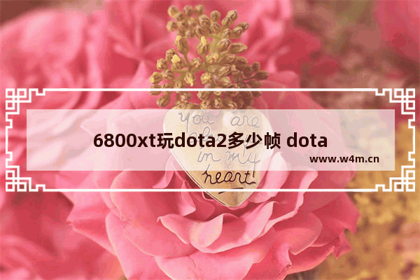 6800xt玩dota2多少帧 dota2测试地图叫什么