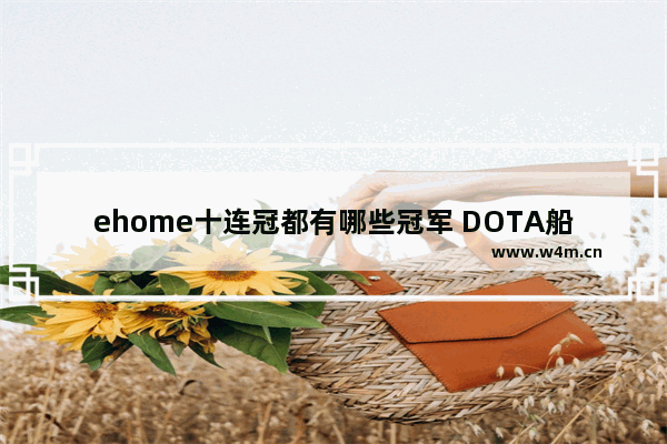 ehome十连冠都有哪些冠军 DOTA船长的地图标记技能怎么用啊