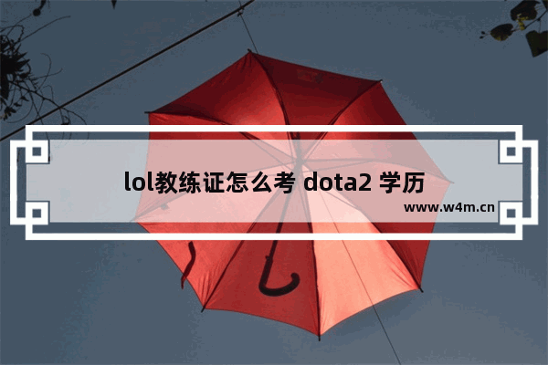 lol教练证怎么考 dota2 学历