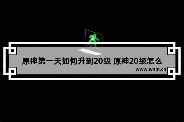 原神第一天如何升到20级 原神20级怎么快速升级