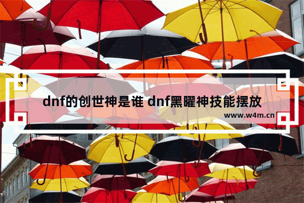 dnf的创世神是谁 dnf黑曜神技能摆放