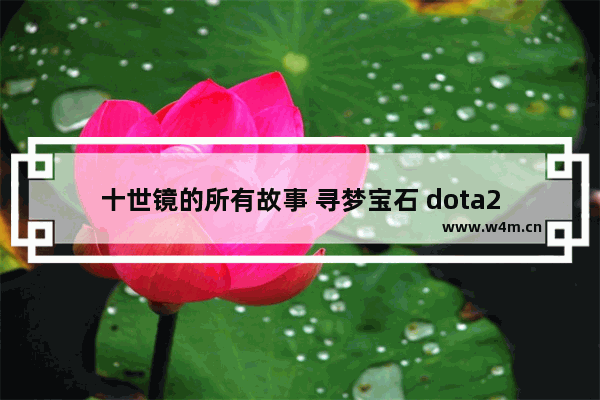 十世镜的所有故事 寻梦宝石 dota2