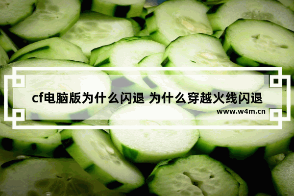 cf电脑版为什么闪退 为什么穿越火线闪退