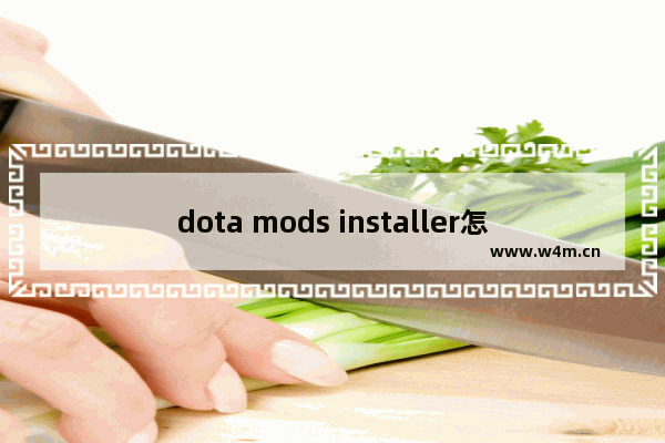 dota mods installer怎么使用 dota2英雄mod