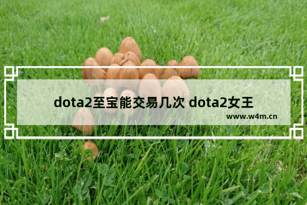 dota2至宝能交易几次 dota2女王至宝能买吗