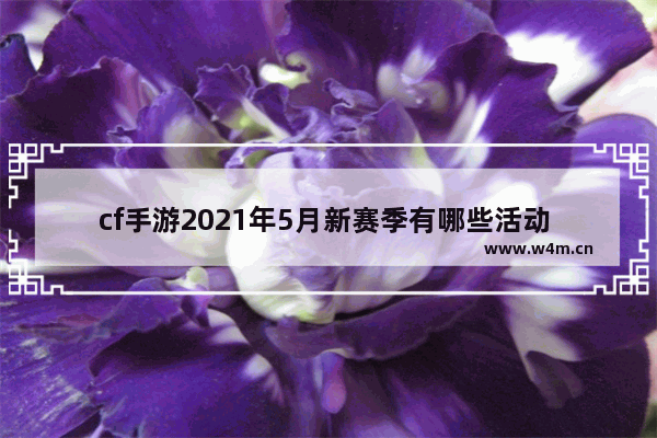 cf手游2021年5月新赛季有哪些活动 手游穿越火线5月更新