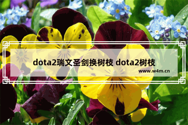 dota2瑞文圣剑换树枝 dota2树枝 种树