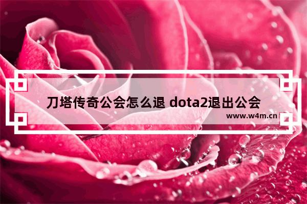 刀塔传奇公会怎么退 dota2退出公会