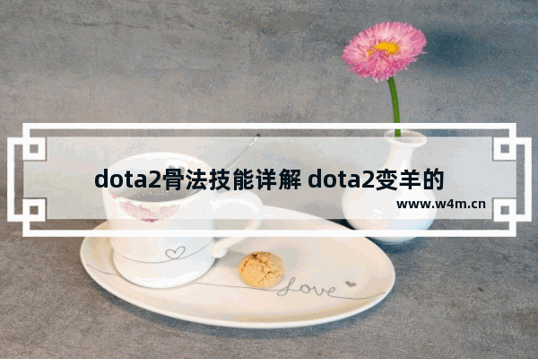 dota2骨法技能详解 dota2变羊的破坏效果