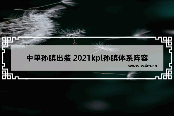 中单孙膑出装 2021kpl孙膑体系阵容